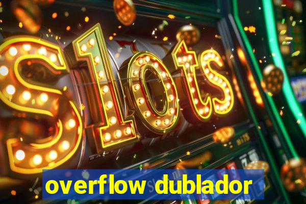 overflow dublador